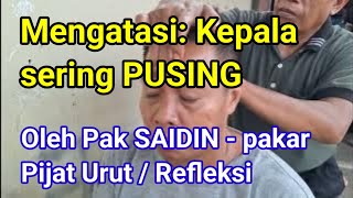 Mengatasi: Kepala sering PUSING || Oleh Pak SAIDIN - pakar Pijat Urut / Refleksi