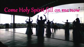 Come Holy Spirit fall on me now