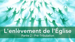 L'enlèvement de l'Église - Étude biblique : Partie 2:  Pré-tribulation