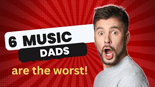 6 MUSIC DADS ARE THE WORST!