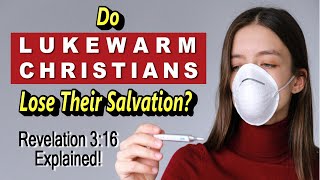 Do Lukewarm Christians Lose Their Salvation? Revelation 3:16 Explained.