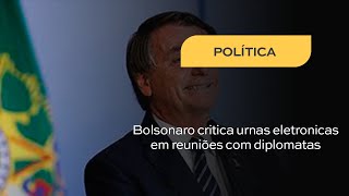 Bolsonaro critica urnas eletronicas em reuniões com diplomatas