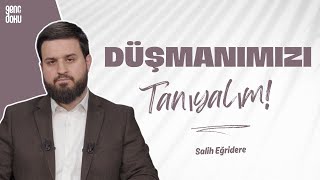 Düşmanımızı Tanıyalım! | Salih Eğridere