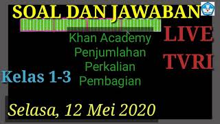 Soal dan Jawaban  live TVRI 12 Mei 2020 kelas 1-3 Khan Academy Penjumlahan,Perkalian,dan Pembagian