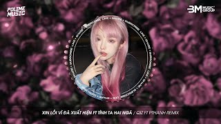 XIN LỖI VÌ ĐÃ XUẤT HIỆN FT TÌNH TA HAI NGÃ - QIZ X PTHANH REMIX - NHẠC TRẺ HOT TREND TIK TOK 2024