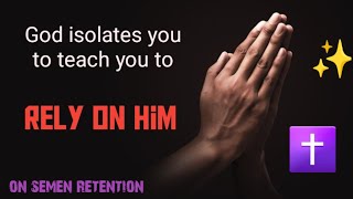 God Isolates You To Teach You To Rely On Him on Semen Retention