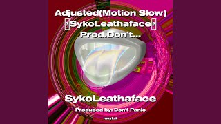 Adjusted (Motion Slow) SykoLeathaface Prod.Don’tPanic (Spac3DOuT Entertainment’s 2022)