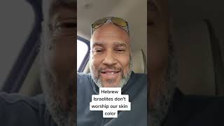 Hebrew Israelite's don't worship our skin color. That is a right wing talking point.