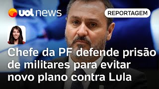 Chefe da PF defende prisão de militares para evitar novo plano contra Lula