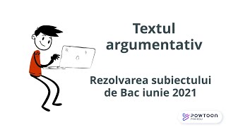 Textul argumentativ. Rezolvarea subiectului de Bac din iunie 2021. Bac Romana