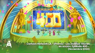 Cartoon Network LA - (Promo) - Los Jóvenes Titanes en acción: Episodio 400 - (Noviembre 2024)