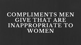 Compliments Men Give that Are Inappropriate to Women