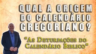 QUAL A ORIGEM DO CALENDÁRIO GREGORIANO? As Deturpações do Calendário Bíblico