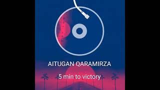 AITUGAN QARAMIRZA_5 min to victory