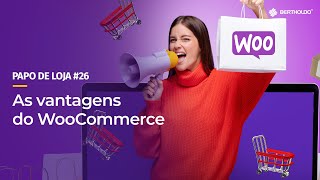 Papo De Loja #26 - WooCommerce: o que é e quais são as principais vantagens?