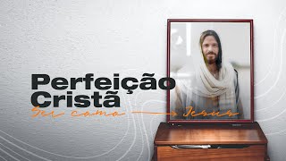 PERFEIÇÃO CRISTÃ - Pr. Hernane Santos