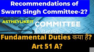 Recommendations of Swarn Singh Committee? Fundamental Duties कया हैं? Art 51 A?