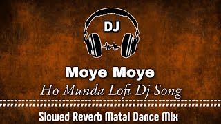 Moye Moye Ho Munda Lofi Dj Song ll Slowed Reverb Matal Dance Mix ll Dencer Remix Zone #ho_munda_dj