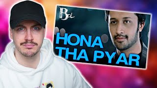 BRITISH 🇬🇧 BOY REACTS TO HONA THA PYAR - SONG VIDEO - BOL | ATIF ASLAM & MAHIRA KHAN