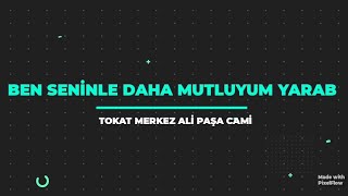 Ben seninle daha mutluyum Yarab-Tokat Ali Paşa Cami