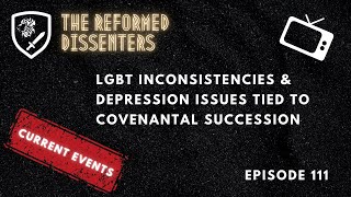 Episode 111: LGBT Inconsistencies & Depression Issues Tied to Covenantal Succession