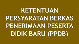 Ketentuan Persyaratan Berkas Penerimaan Peserta Didik Baru (PPDB) Jenjang TK, SD, SMP, SMA, dan SMK