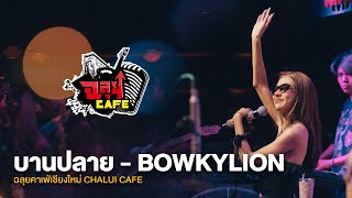 บานปลาย - BOWKYLION @ฉลุยคาเฟ่ เชียงใหม่