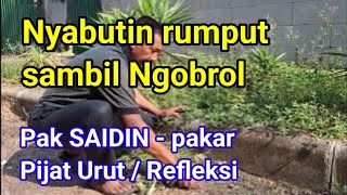 Nyabutin rumput sambil Ngobrol || Dekat tempat praktik || Pak SAIDIN - pakar Pijat Urut / Refleksi