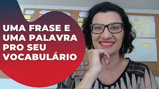 Uma frase e uma palavra pra ampliar seu vocabulário