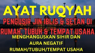 AYAT RUQYAH AMPUH PENGUSIR JIN IBLIS & SETAN DIRUMAH TUBUH & TEMPAT USAHA PUTAR SETIAP HARI KAMIS