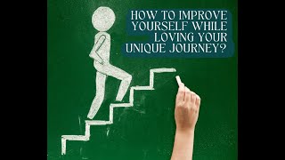 How to Improve Yourself While Loving Your Unique Journey