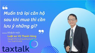 [Cut] Muốn trả lại căn hộ sau khi mua thì cần lưu ý gì ? | TAXTALK | Vtax Corp