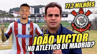 BOMBA! JOÃO VICTOR NO ATLÉTICO DE MADRID? ÚLTIMAS NOTÍCIAS DO CORINTHIANS. 😱