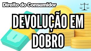 Devolução em Dobro - Direito do Consumidor