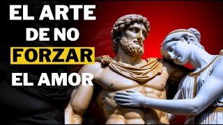 ⛔NUNCA RUEGUES⛔ POR AMOR Y TEN TODO DE FORMA NATURAL - EL ARTE DE NO FORZAR EL AMOR | ESTOICISMO