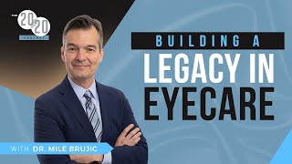 Building A LEGACY In Eyecare - Dr. Mile Brujic