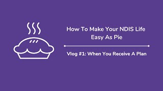 How To Make Your NDIS Life Easy As Pie (Vlog #1): When You Receive A Plan