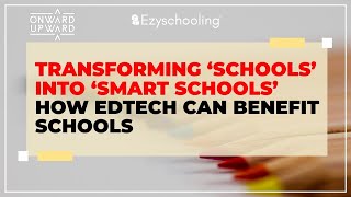 Transforming Schools into Smart Schools:How EdTech Benefits Schools| Onwards & Upwards| Ezyschooling