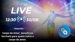 #0010 - Corpo de Amor, benefícios incríveis para quem nutre o corpo de AMOR.