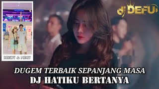 DUGEM HATIKU BERTANYA X TERJEBAK DALAM TIPUANMU NEW DJ DEFU