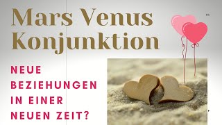 Mars Venus Konjunktion ~ Neue Beziehungen in einer neuen Zeit!?