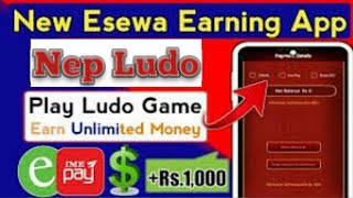 New Esewa Earning App ||  Free Earning App || लुडो खेलेर दैनिक  रु 1000 कमाउनुहोस्  || Nep Ludo App|