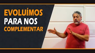 Evoluímos para nos complementar