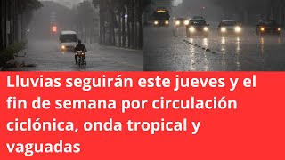 Lluvias seguirán este jueves y el fin de semana por circulación ciclónica, onda tropical y vaguadas