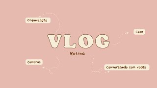 VLOG ORGANIZANDO AS COMPRAS E A CASA | CONVERSANDO COM VOCÊS.....