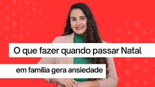 O que fazer quando passar o Natal em família gera ansiedade