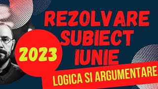 Rezolvarea subiectului de examen iunie 2023 la disciplina Logica si argumentare