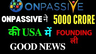 #ONPASSIVE Onpassive ने 5000 crore की USA में founding ली GOOD NEWS Onpassive