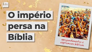 O Império Persa na Bíblia - Aplicativo da Bíblia