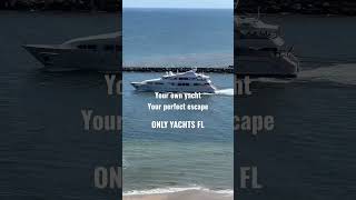 Your own yacht, Your perfect escape - ONLY YACHTS FL